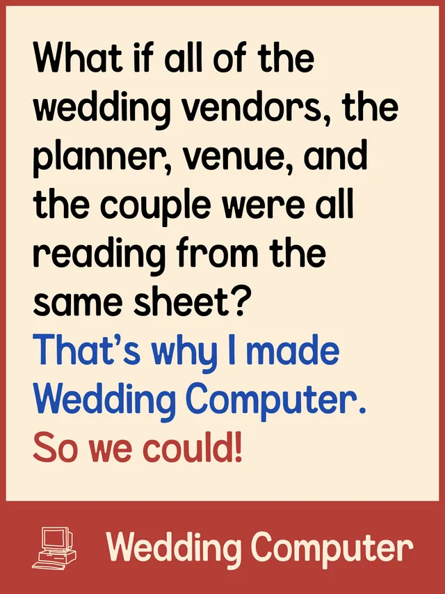 Advertisement for Wedding Computer: what if all of the wedding vendors, the planner, the venue and the couple were all reading from the same sheet?